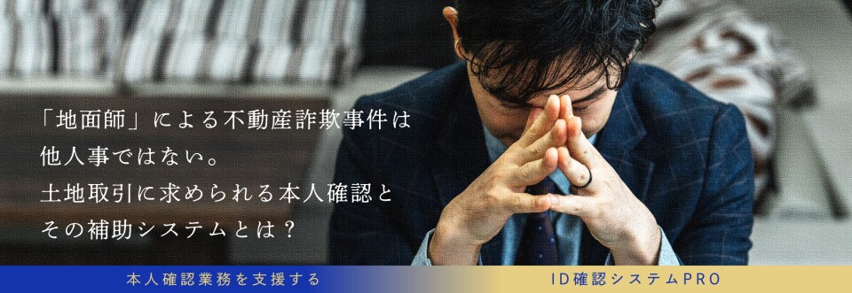 「地面師」による不動産詐欺事件は他人事ではない！ 土地取引に求められる本人確認とその補助システムとは？
