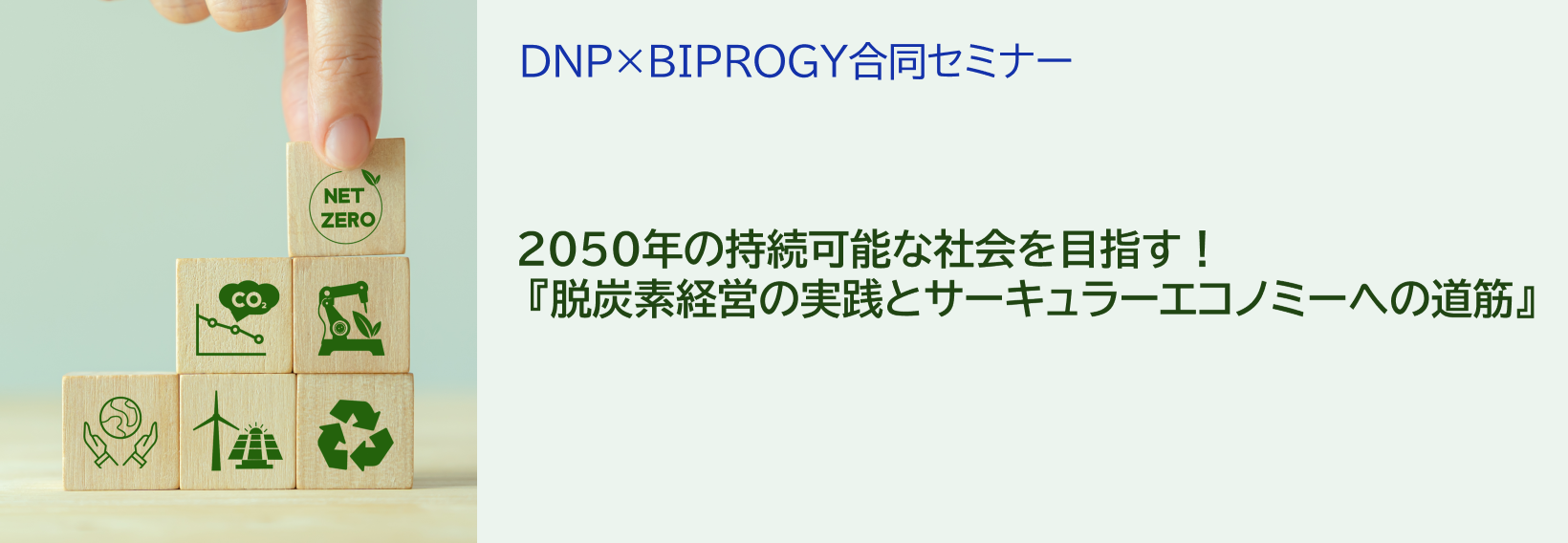DNP×BIPROGY合同セミナー　2050年の持続可能な社会を目指す！『脱炭素経営の実践とサーキュラーエコノミーへの道筋』