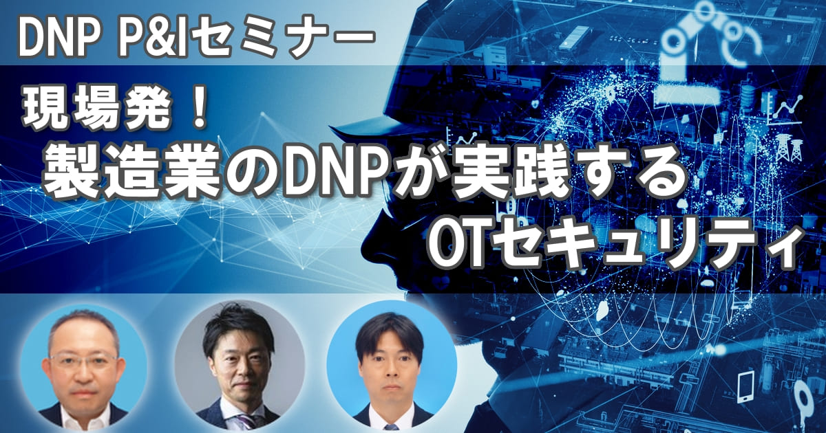 DNP P&Iセミナー 現場発！製造業のDNPが実践するOTセキュリティ