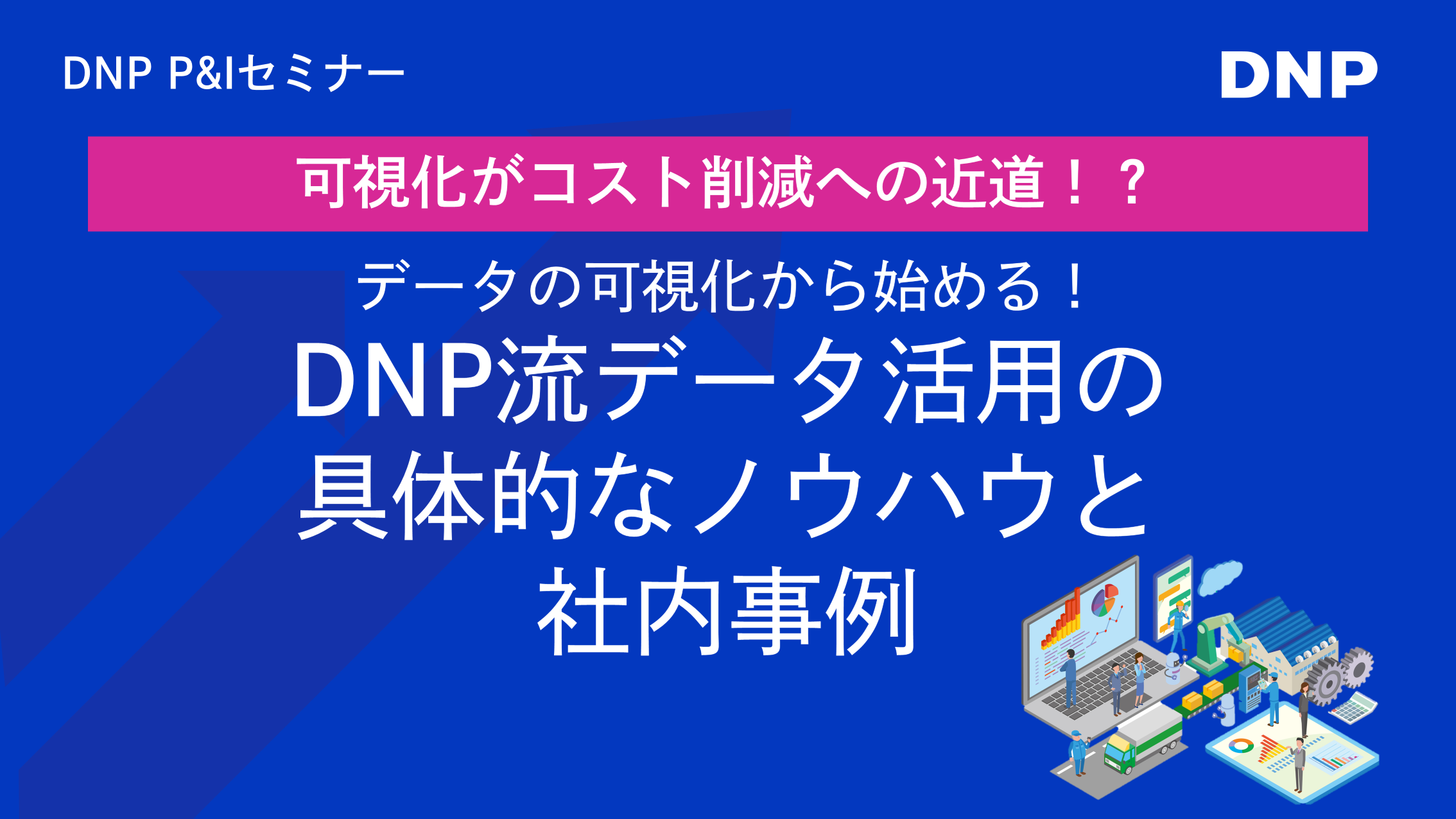 DNPのQlik Sense活用事例セミナー「可視化がコスト削減への近道!?」